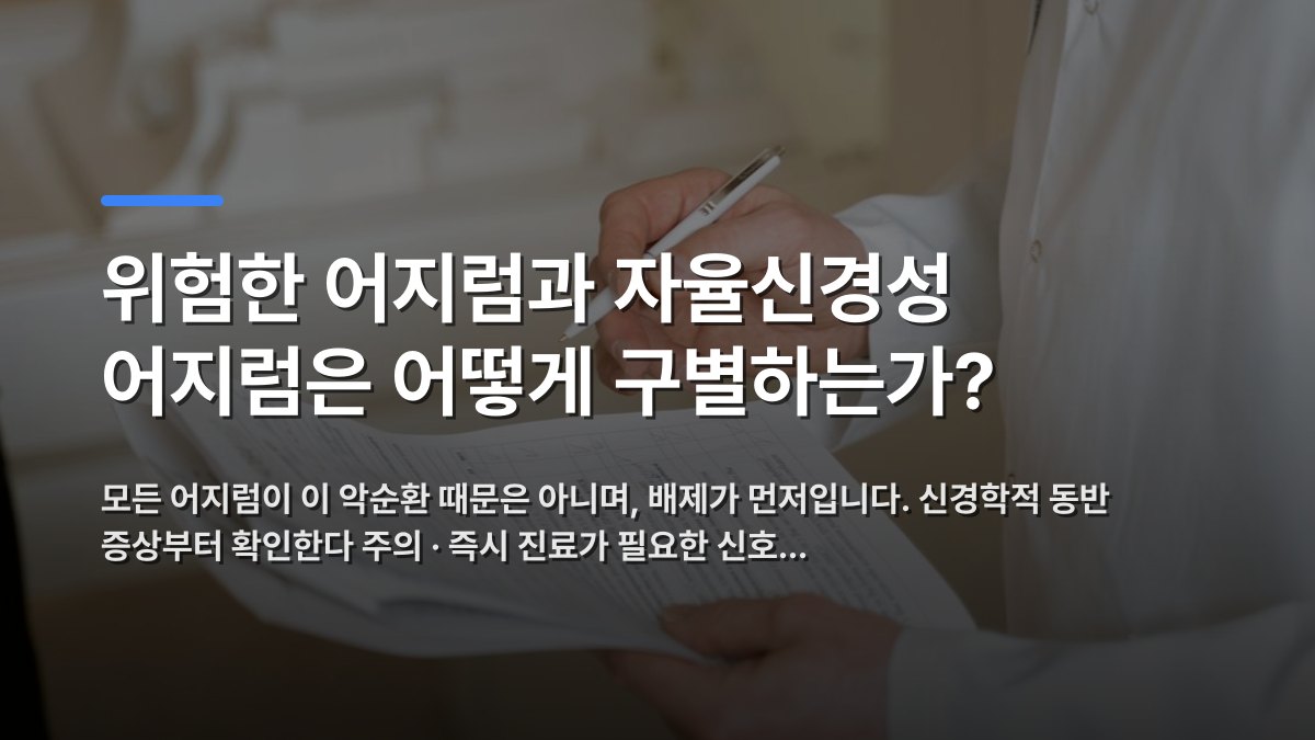 위험한 어지럼과 자율신경성 어지럼은 어떻게 구별하는가? — 모든 어지럼이 이 악순환 때문은 아니며, 배제가 먼저입니다. 신경학적 동반 증상부터 확인한다 주의 · 즉시 진료가 필요한 신호… · 배경 사진: A doctor holds and reviews medical documents, demonstrating caref…